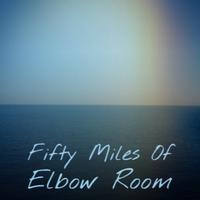 Fifty Miles Of Elbow Room