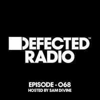 Defected Radio Episode 068 (hosted by Sam Divine)