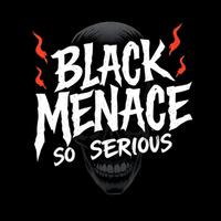 BLACK MENACE SO SERIOUS