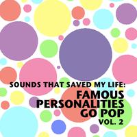 Sounds That Saved My Life: Famous Personalities Go Pop, Vol. 2