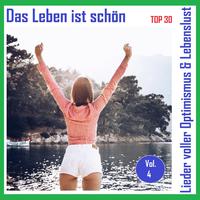 Top 30: Das Leben ist schön - Lieder voller Optimismus & Lebenslust, Vol. 4