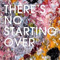 There's No Starting Over