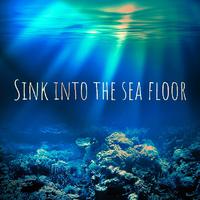 Sink into the sea floor