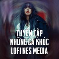 Tuyển Tập Những Ca Khúc Lofi Nes Media #4