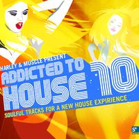 Addicted to House 10 (Presented by Harley & Muscle, Soulful Tracks for a New House Experience)