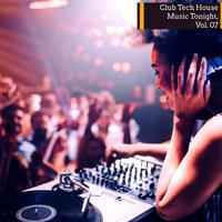 Club Tech House Music Tonight, Vol. 07