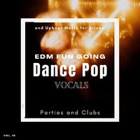 Dance Pop Vocals: EDM Fun Going And Upbeat Music For Drives, Parties And Clubs, Vol. 15