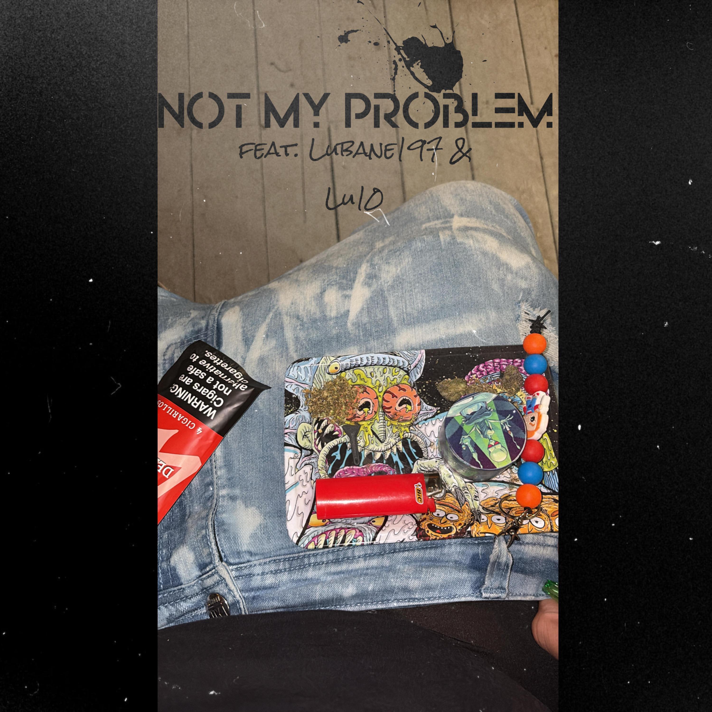 Not My Problem (feat. Lubane197 & Lu10)