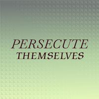 Persecute Themselves