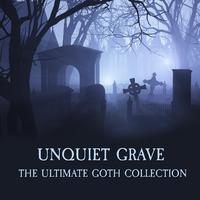 Unquiet Grave - The Ultimate Goth Collection