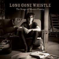 Long Gone Whistle - The Songs of Maurice Frawley