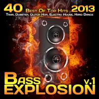 Bass Explosion, Vol. 1 2013 (40 Best Top Hits, Trap, Dubstep, Glitch Hop, Electro House, Hard Dance)