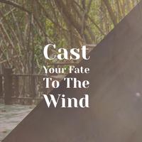 Cast Your Fate To The Wind