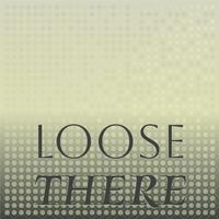 Loose There