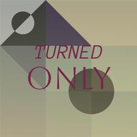 Turned Only