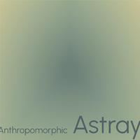 Anthropomorphic Astray