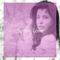 Spring Love - Easy-Listening Tracks for Good Moments