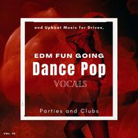 Dance Pop Vocals: EDM Fun Going And Upbeat Music For Drives, Parties And Clubs, Vol. 13