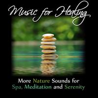 Music for Healing: More Nature Sounds for Spa, Meditation and Serenity