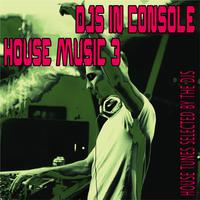 DJs In Console: House Music, 3 (House Tunes Selected by the DJS)