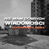 Nie mam dobrych wiadomości (Noconcreto Remix)