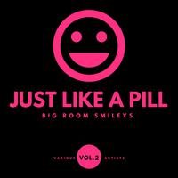 Just Like A Pill (Big Room Smileys), Vol. 2