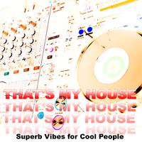 That's My House (Superb Vibes for Cool People)