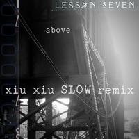 Above (Xiu Xiu SLOW ReMix)