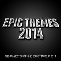 Epic Themes 2014 (The Greatest Scores and Soundtracks of 2014)