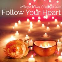 Follow Your Heart – Peaceful Piano Songs for Love