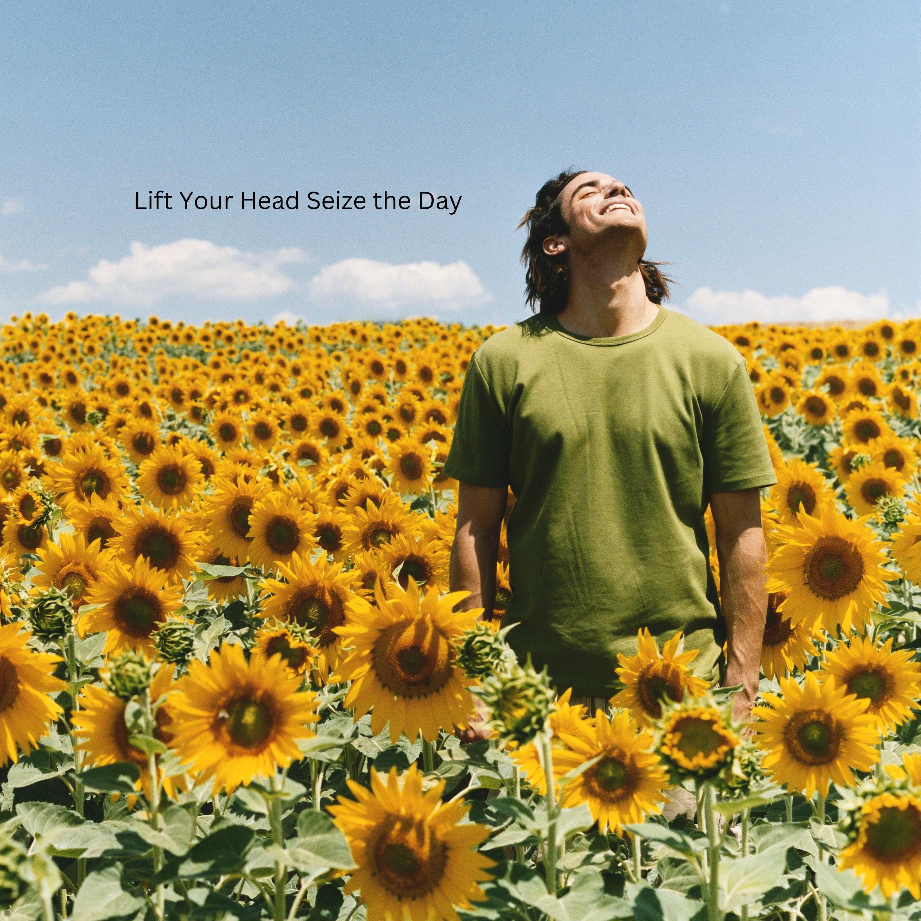 Lift Your Head Seize the Day