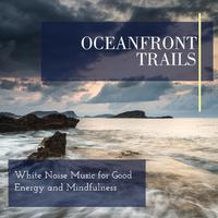 Oceanfront Trails - White Noise Music for Good Energy and Mindfulness