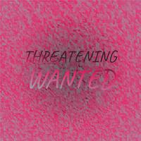 Threatening Wanted