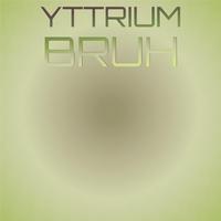 Yttrium Bruh