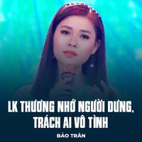 LK Thương Nhớ Người Dưng, Trách Ai Vô Tình