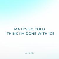 Ma It's so Cold I Think I'm Done With Ice