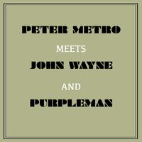 Peter Metro Meets John Wayne and Purpleman