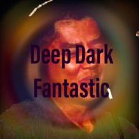 Deep Dark Fantastic