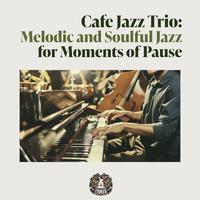 Cafe Jazz Trio: Melodic and Soulful Jazz for Moments of Pause