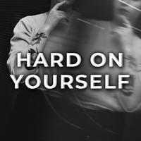 Hard on Yourself