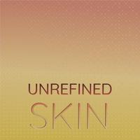 Unrefined Skin