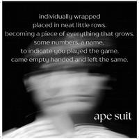 individually wrapped placed in neat little rows. becoming a piece of everything that grows. some numbers, a name, to indicate you played the game. came empty handed and left the same.