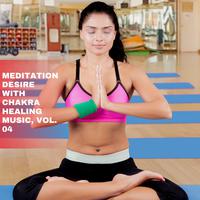 Meditation Desire with Chakra Healing Music, Vol. 04