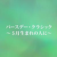 バースデー・クラシック～5月生れの人に