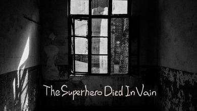 The Superhero Died In Vain