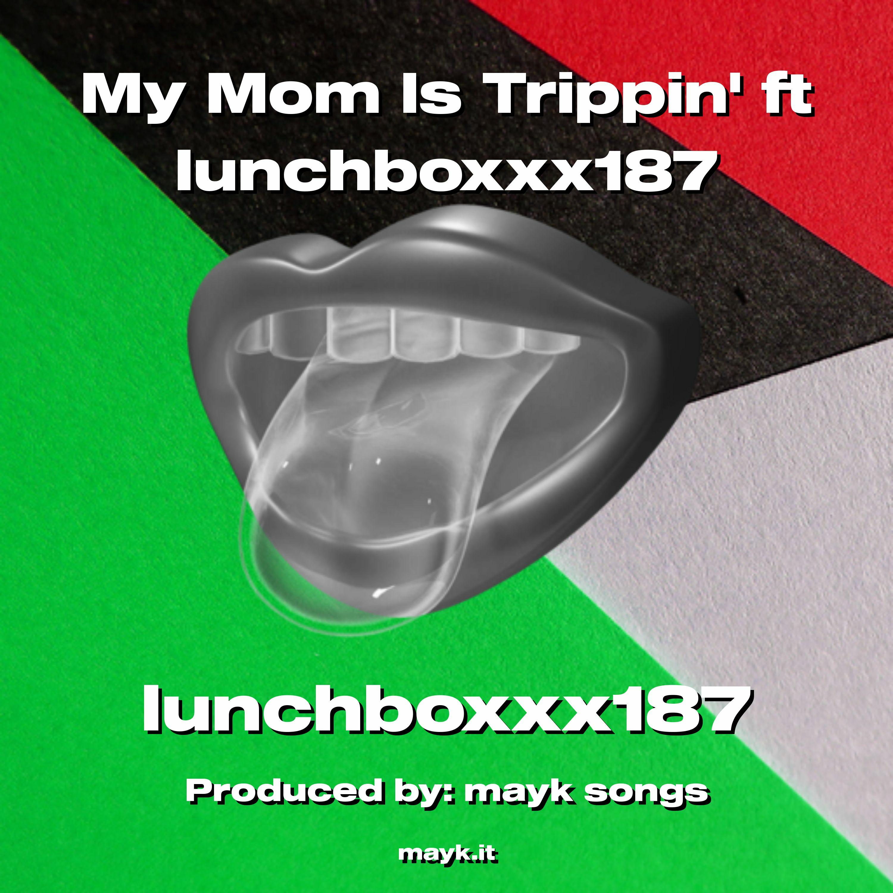 My Mom Is Trippin' ft lunchboxxx187