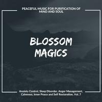 Blossom Magics (Peaceful Music For Purification Of Mind And Soul) (Anxiety Control, Sleep Disorder, Anger Management, Calmness, Inner Peace And Self Restoration, Vol. 7)