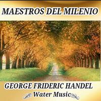 George Frideric Handel, Water Music - Maestros del Milenio