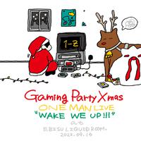 Gaming Party Xmas (ONEMAN LIVE “WAKE WE UP!!!” at EBISU LIQUIDROOM. 2022.9.16)