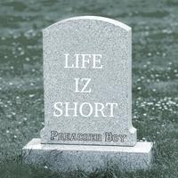 Life iz short
